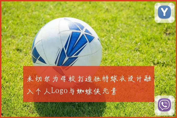 米切尔为母校打造独特球衣设计融入个人Logo与蜘蛛侠元素